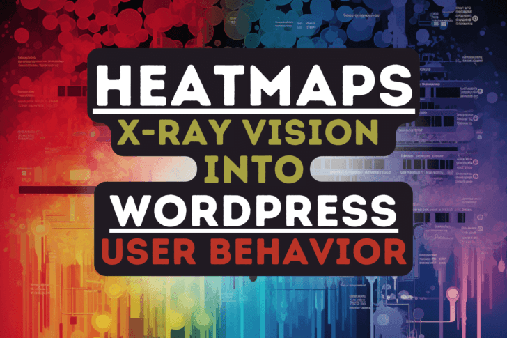 Heatmaps: Your X-Ray Vision into WordPress User Behavior